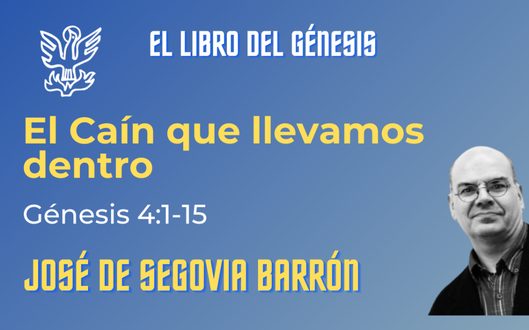 El caín que llevamos dentro – Génesis 4:1-15. José de Segovia Barrón