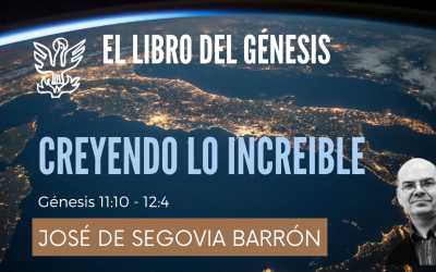 Creyendo lo increíble – Génesis 11:10–12:4. José de Segovia Barrón.