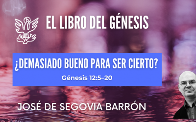 ¿Demasiado bueno para ser cierto? – Génesis 12:5–20. José de Segovia Barrón.