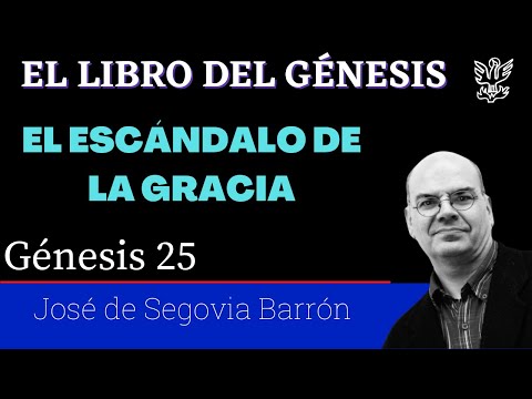 El escándalo de la gracia. – Génesis 25 – José de Segovia Barrón.