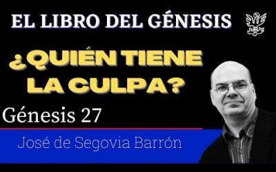 ¿Quién tiene la culpa?. – Génesis 27 – José de Segovia Barrón.