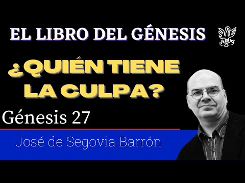 ¿Quién tiene la culpa?. – Génesis 27 – José de Segovia Barrón.