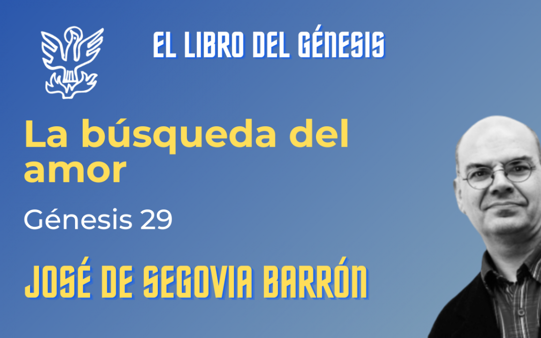 La búsqueda del amor | Génesis 29 | José de Segovia Barrón.
