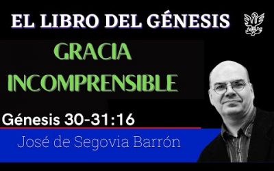 Gracia incomprensible | Génesis 30-31:16 | José de Segovia Barrón.