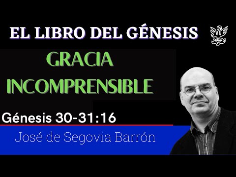 Gracia incomprensible | Génesis 30-31:16 | José de Segovia Barrón.