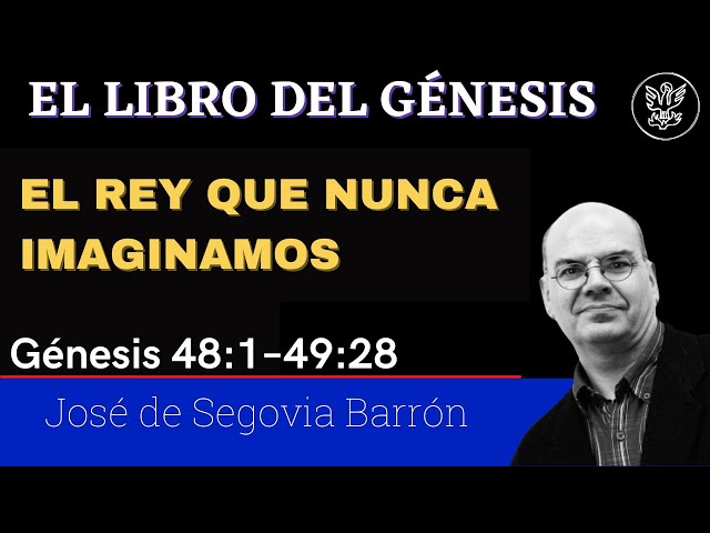 El Rey que nunca imaginamos | Génesis 48:1 – 49:28 | José de Segovia Barrón.