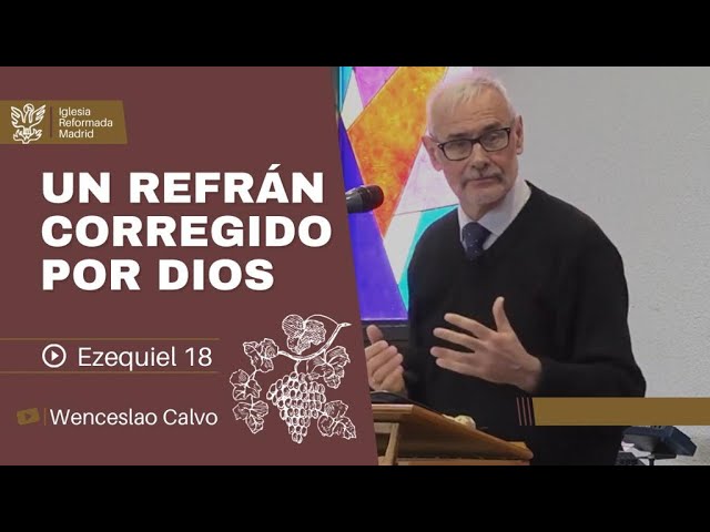 Un refrán corregido por Dios | Ezequiel 18 | Wenceslao Calvo.