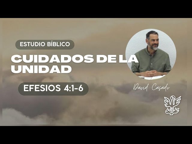 «Cuidados de la Unidad» (Efesios 4:1-6) David Casado