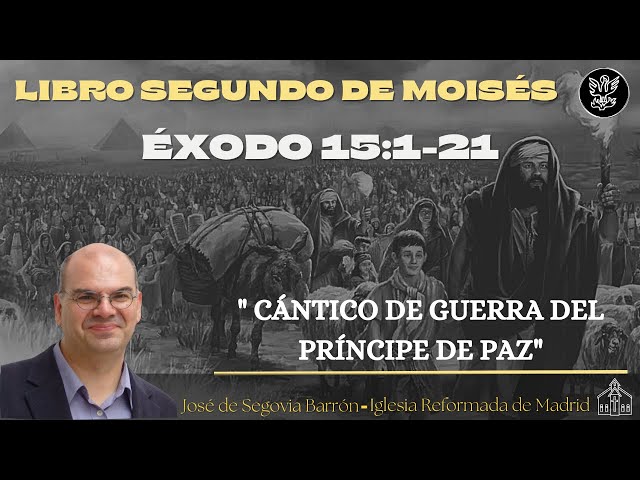 Cántico de guerra del príncipe de paz | Éxodo 15:1-21 | José de Segovia Barrón.