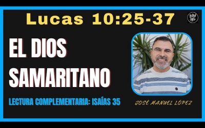 El Dios Samaritano | Lucas 10:25-37 | José Manuel López.