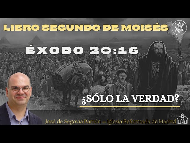 ¿Sólo la verdad? | Éxodo 20:16 | José de Segovia Barrón.