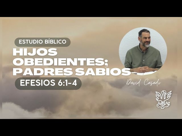 «Hijos obedientes padres sabios» (Efesios 6:1-4) David Casado