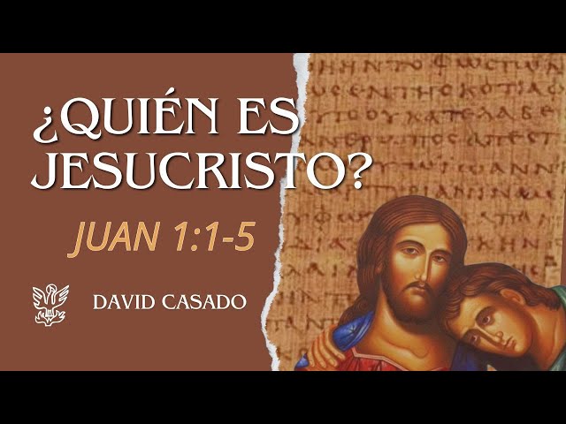 ¿Quién es Jesucristo? | Juan 1:1–5 | David Casado.