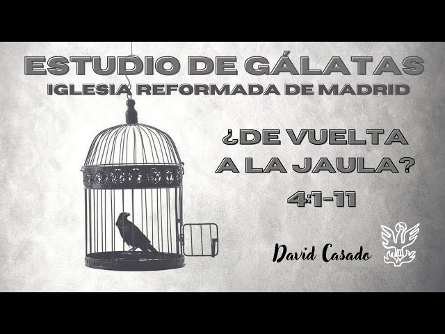 «¿De Vuelta a la Jaula?» (Gálatas 4:1-11) David Casado