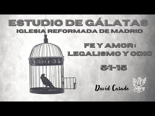 «Fe y amor: legalismo y odio» (Gálatas 5:1-15) David Casado