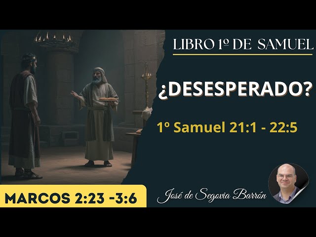 ¿Desesperado? | 1 Samuel 21:1 – 22:5 | José de Segovia Barrón.