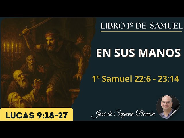 En sus manos | 1 Samuel 22:6 – 23:14 | José de Segovia Barrón.