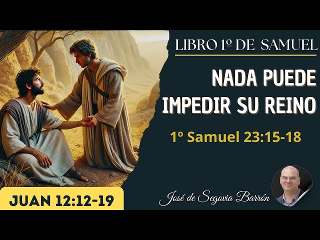 Nada puede impedir Su Reino | 1º Samuel 23:15-18 | José de Segovia Barrón.