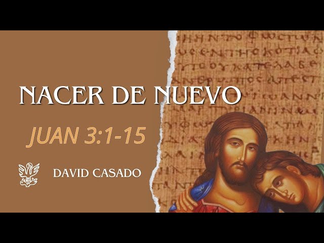 Nacer de nuevo | Juan 3:1-15 | David Casado.