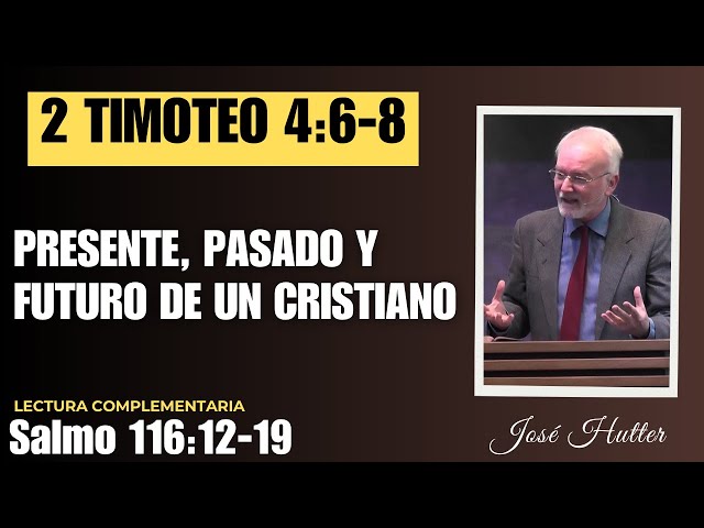✝️ Presente, Pasado y Futuro de un Cristiano | 2 Timoteo 4:6–8 | José Hutter.