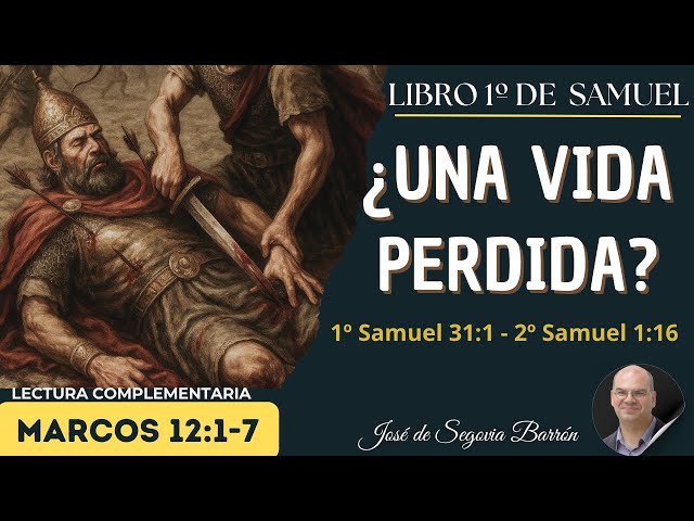 ¿Una vida perdida? | 1º Samuel 31:1 – 2 Samuel 1:16. | José de Segovia Barrón.