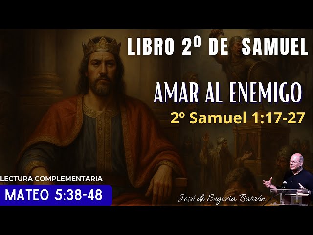 Amar al enemigo | 2º Samuel 1:17-27 | José de Segovia Barrón.