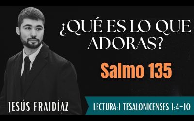 ¿Qué es lo que adoras? | Salmo 135 | Jesús Fraidíaz.