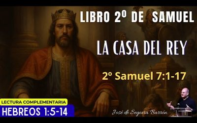 La Casa del Rey | 2º Samuel 7:1-17 | José de Segovia Barrón.