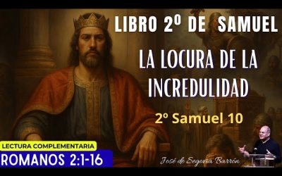 La locura de la incredulidad. | 2 Samuel 10 | José de Segovia Barrón.