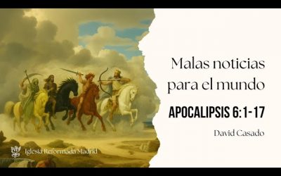 Malas noticias para el mundo | Apocalipsis 6:1-17 | David Casado.