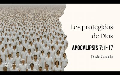 Los protegidos de Dios | Apocalipsis 7:1-17 | David Casado.