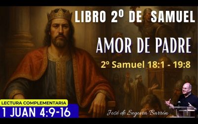 Amor de Padre | 2 Samuel 18:1 – 19:8 | José de Segovia Barrón.