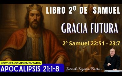 Gracia futura | 2º Samuel 22:51 – 23:7 | José de Segovia Barrón.