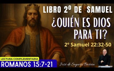 ¿Quién es Dios para ti? | 2º Samuel 22:32-50 | José de Segovia Barrón.