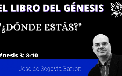 ¿Dónde estás? (Génesis 3: 7-10) José de Segovia Barrón