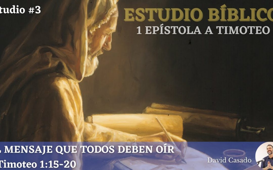 Estudio bíblico #3 Serie Timoteo. «El mensaje que todos deben oír» (1 Timoteo 1:15-20)