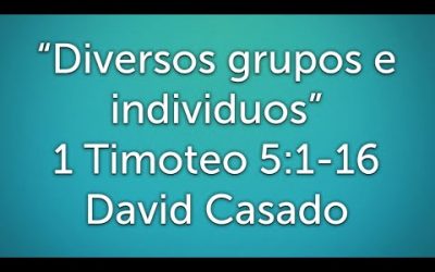 Estudio bíblico #11 Serie Timoteo. «Diversos grupos e individuos» (1 Timoteo 5:1-16)