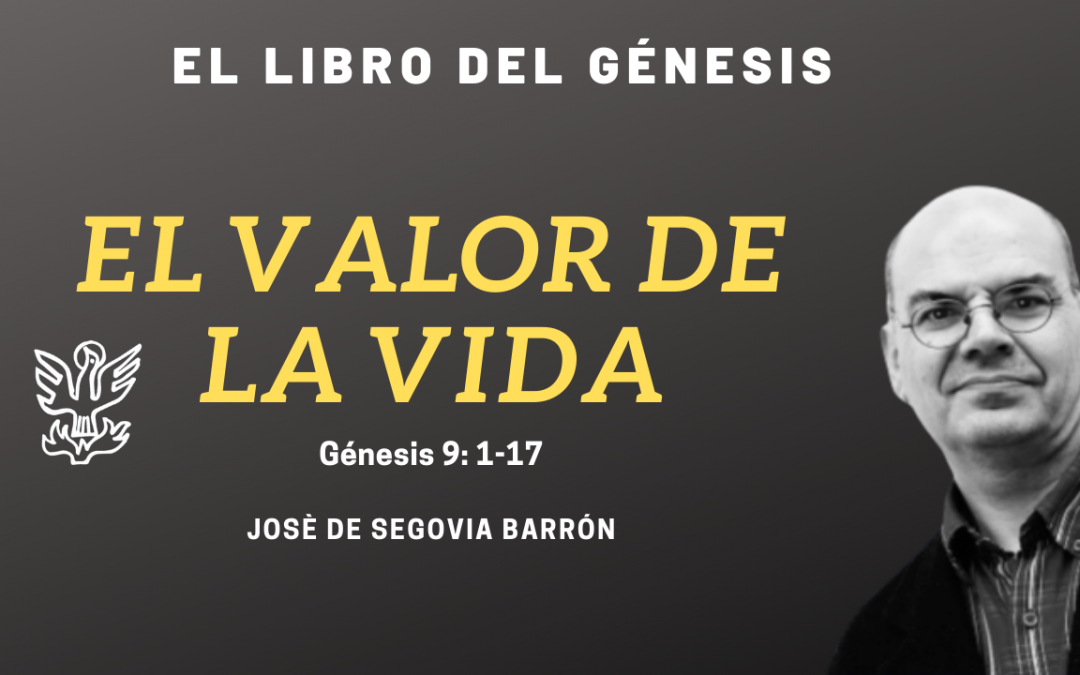 El valor de la vida – Génesis 9: 1-17. José de Segovia Barrón.
